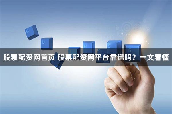 股票配资网首页 股票配资网平台靠谱吗？一文看懂