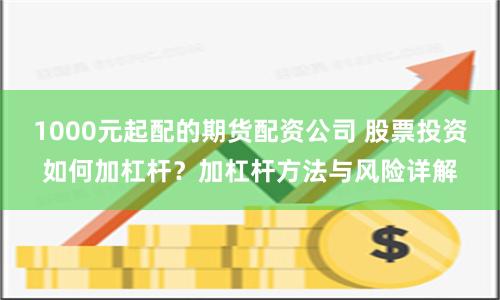 1000元起配的期货配资公司 股票投资如何加杠杆？加杠杆方法与风险详解