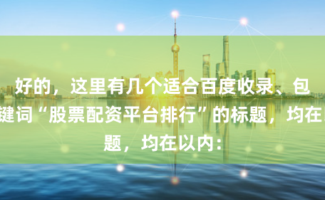 好的，这里有几个适合百度收录、包含关键词“股票配资平台排行”的标题，均在以内：