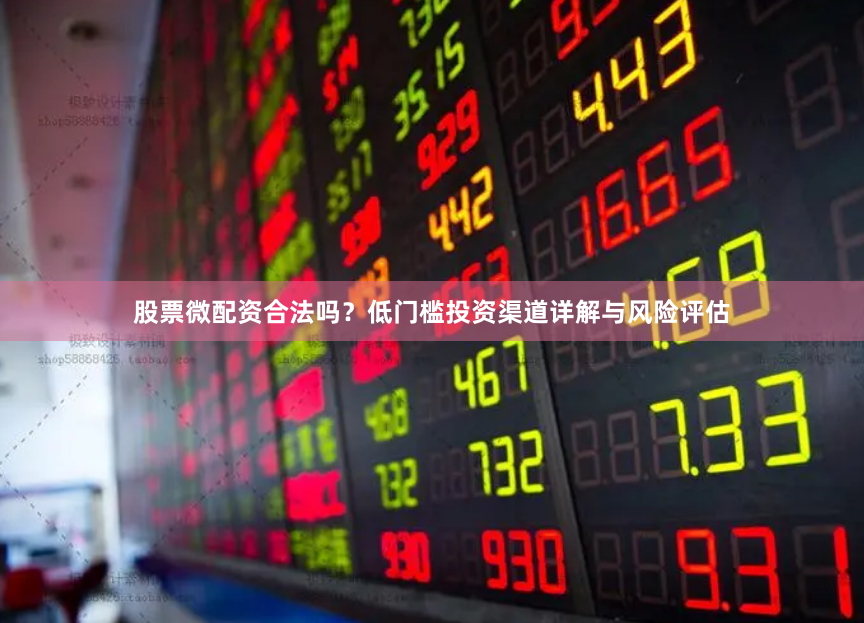 股票微配资合法吗？低门槛投资渠道详解与风险评估